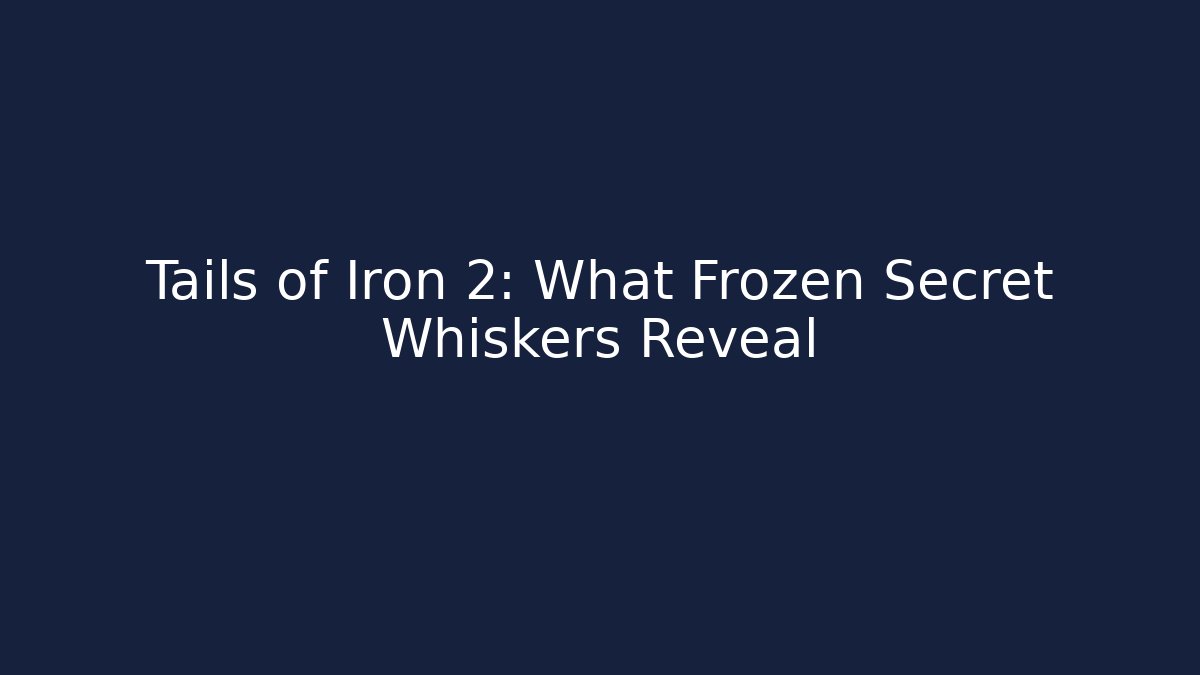 Tails of Iron 2: What Frozen Secret Whiskers Reveal