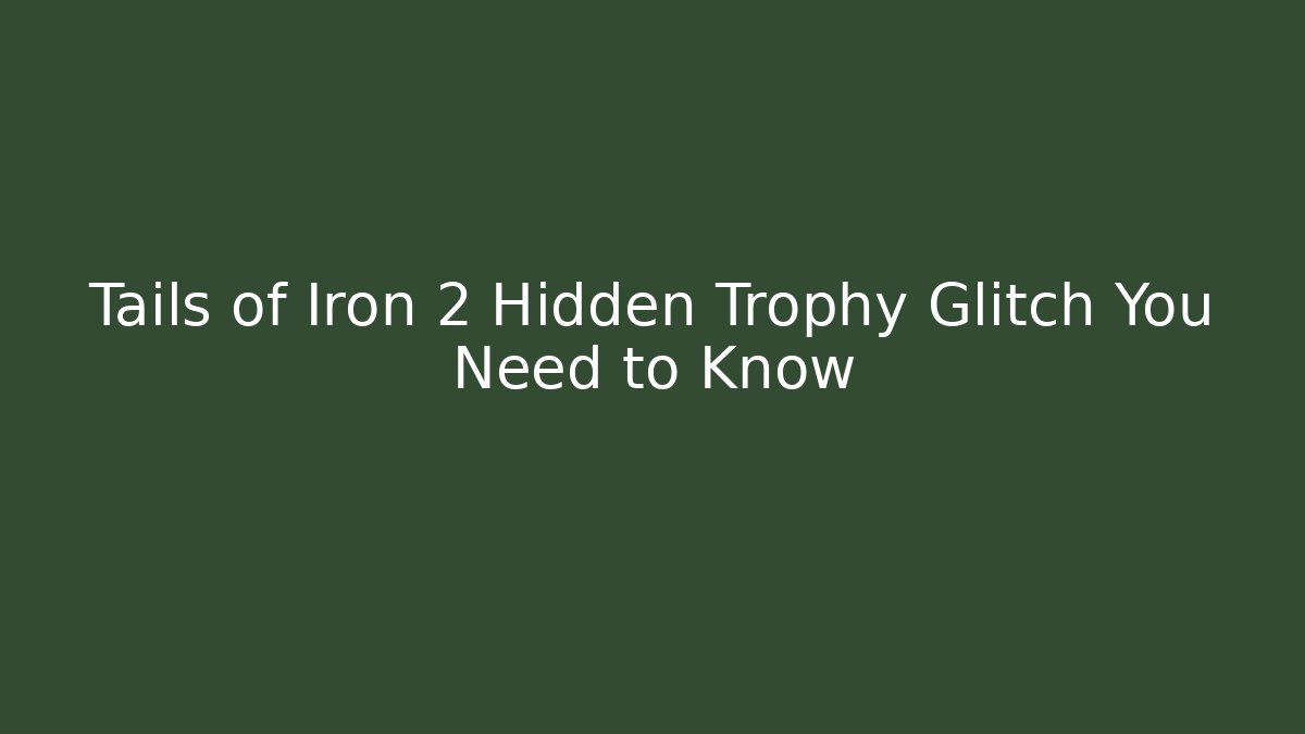 Tails of Iron 2 Hidden Trophy Glitch You Need to Know