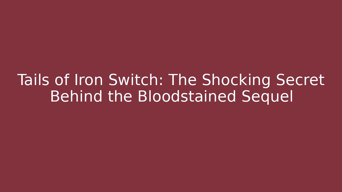 Tails of Iron Switch: The Shocking Secret Behind the Bloodstained Sequel - Critter Realm