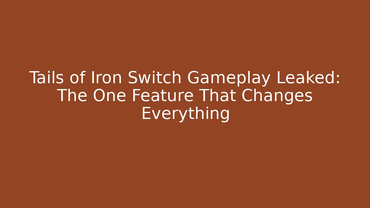 Tails of Iron Switch Gameplay Leaked: The One Feature That Changes Everything
