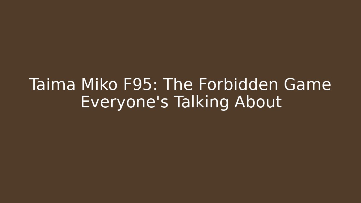 Taima Miko F95: The Forbidden Game Everyone's Talking About