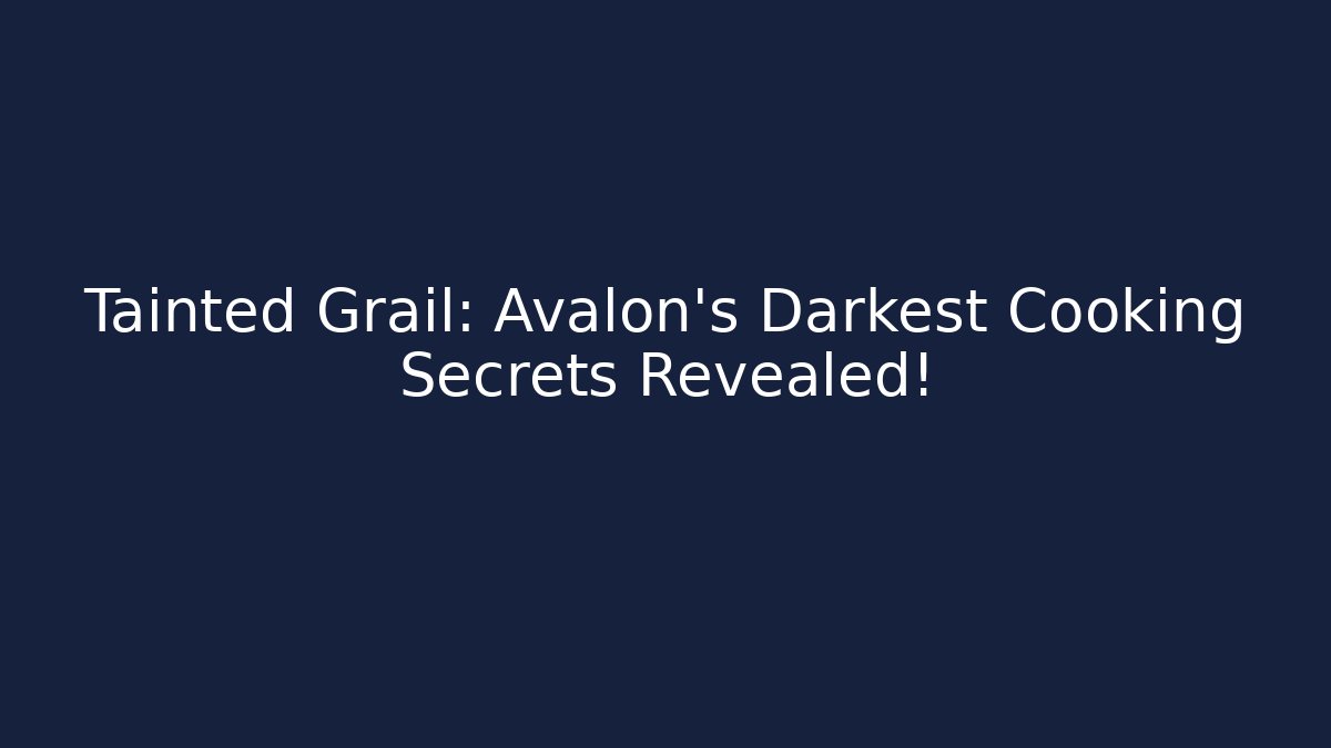 Tainted Grail: Avalon's Darkest Cooking Secrets Revealed!
