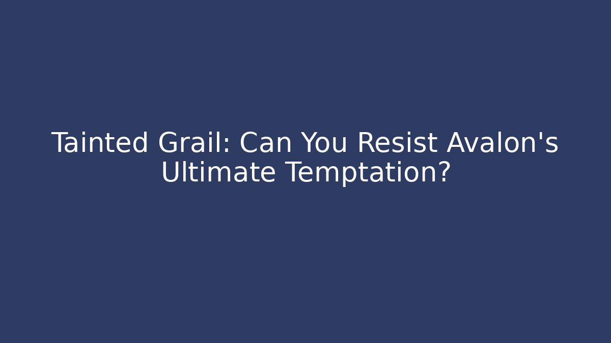 Tainted Grail: Can You Resist Avalon's Ultimate Temptation?