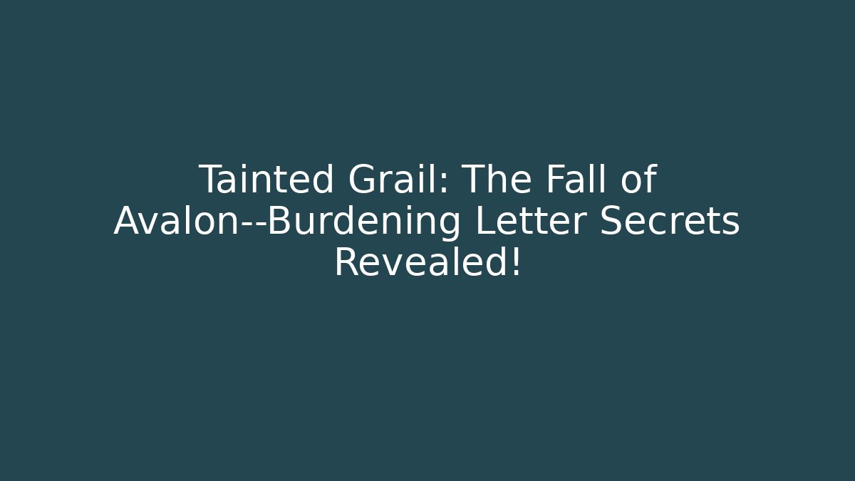 Tainted Grail: The Fall of Avalon—Burdening Letter Secrets Revealed!