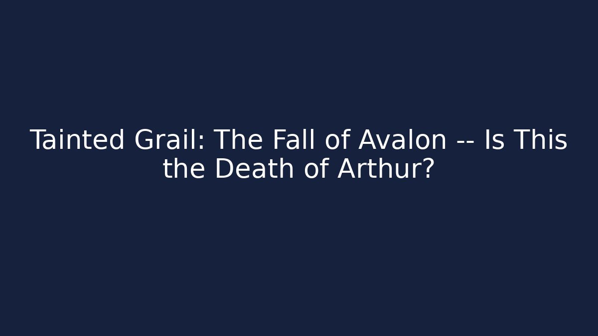 Tainted Grail: The Fall of Avalon — Is This the Death of Arthur?