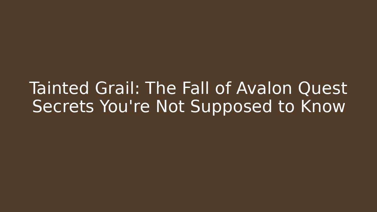Tainted Grail: The Fall of Avalon Quest Secrets You're Not Supposed to Know