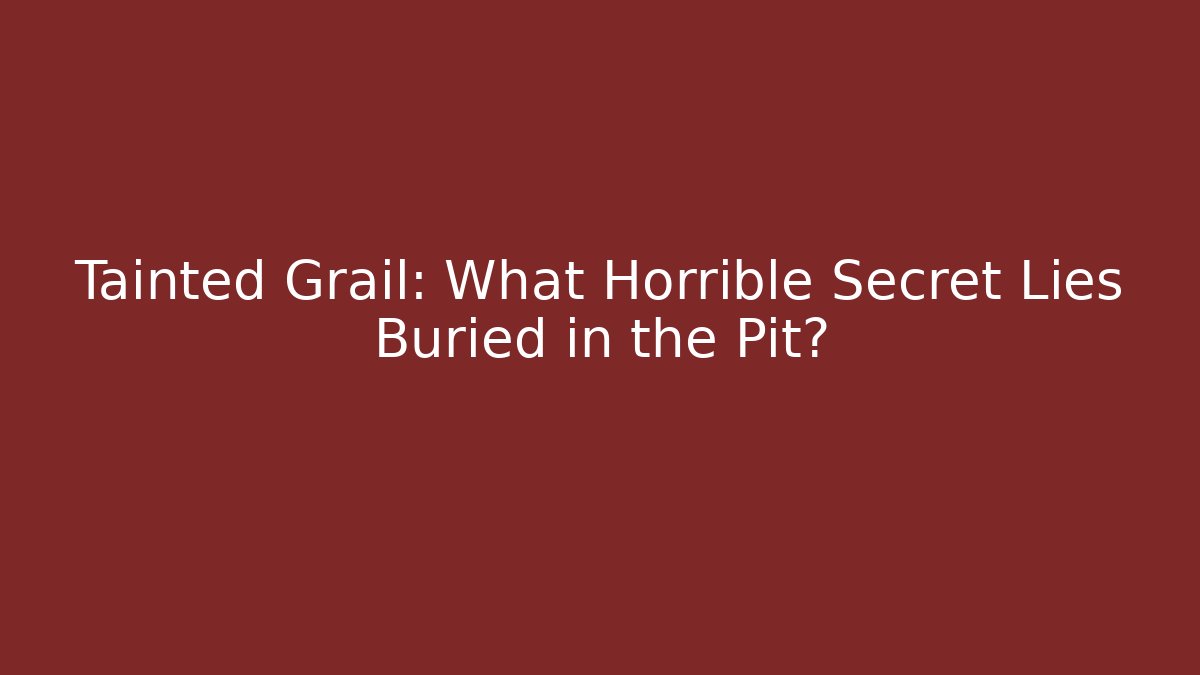 Tainted Grail: What Horrible Secret Lies Buried in the Pit?