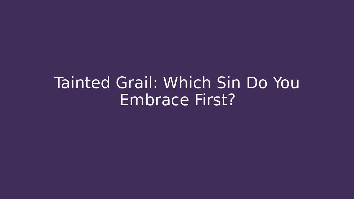 Tainted Grail: Which Sin Do You Embrace First?