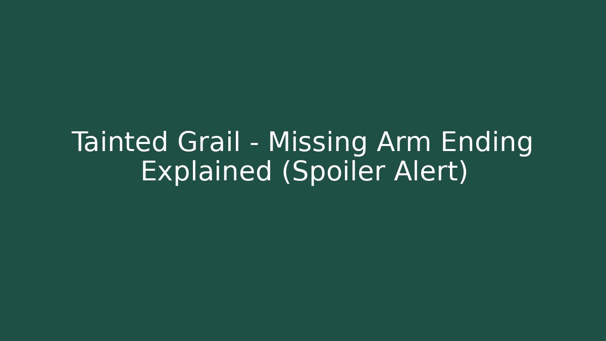 Tainted Grail - Missing Arm Ending Explained (Spoiler Alert)