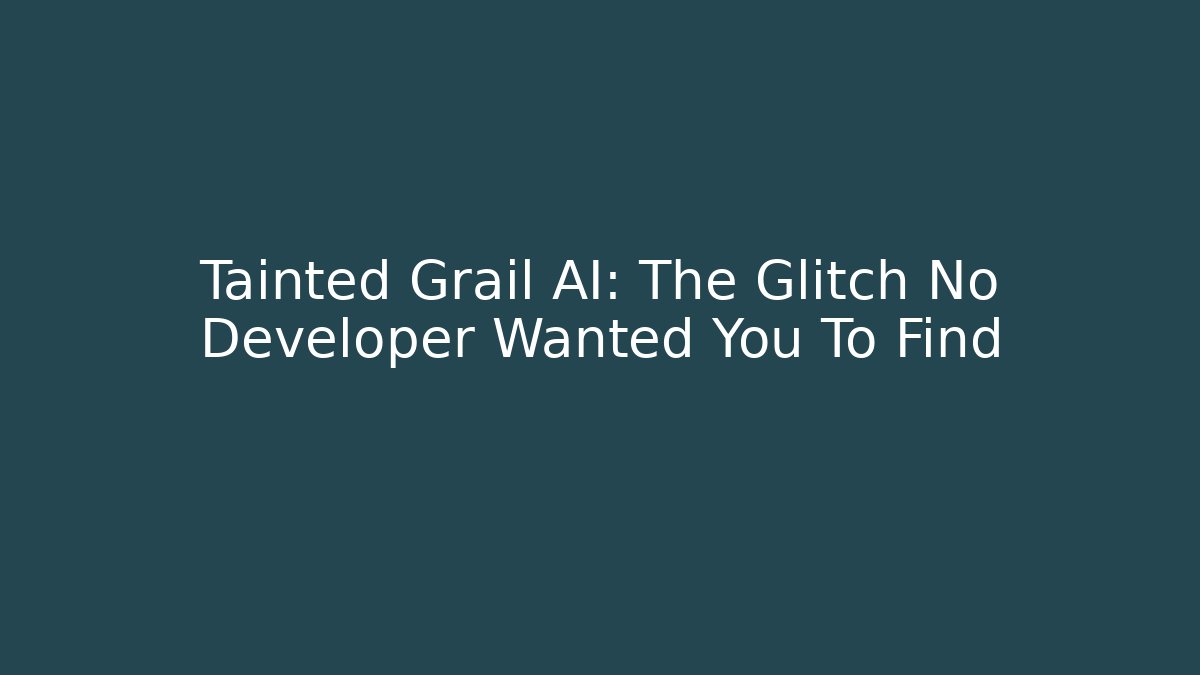 Tainted Grail AI: The Glitch No Developer Wanted You To Find