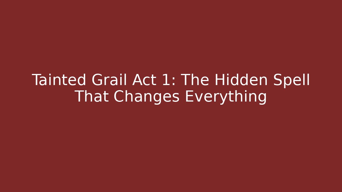 Tainted Grail Act 1: The Hidden Spell That Changes Everything
