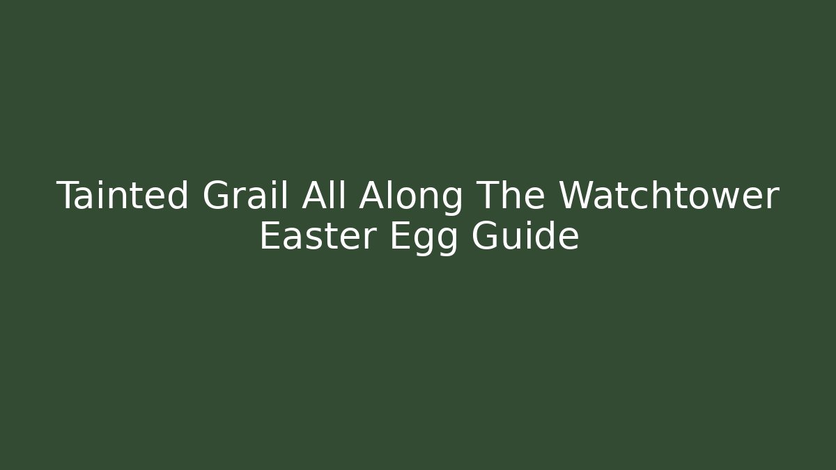 Tainted Grail All Along The Watchtower Easter Egg Guide