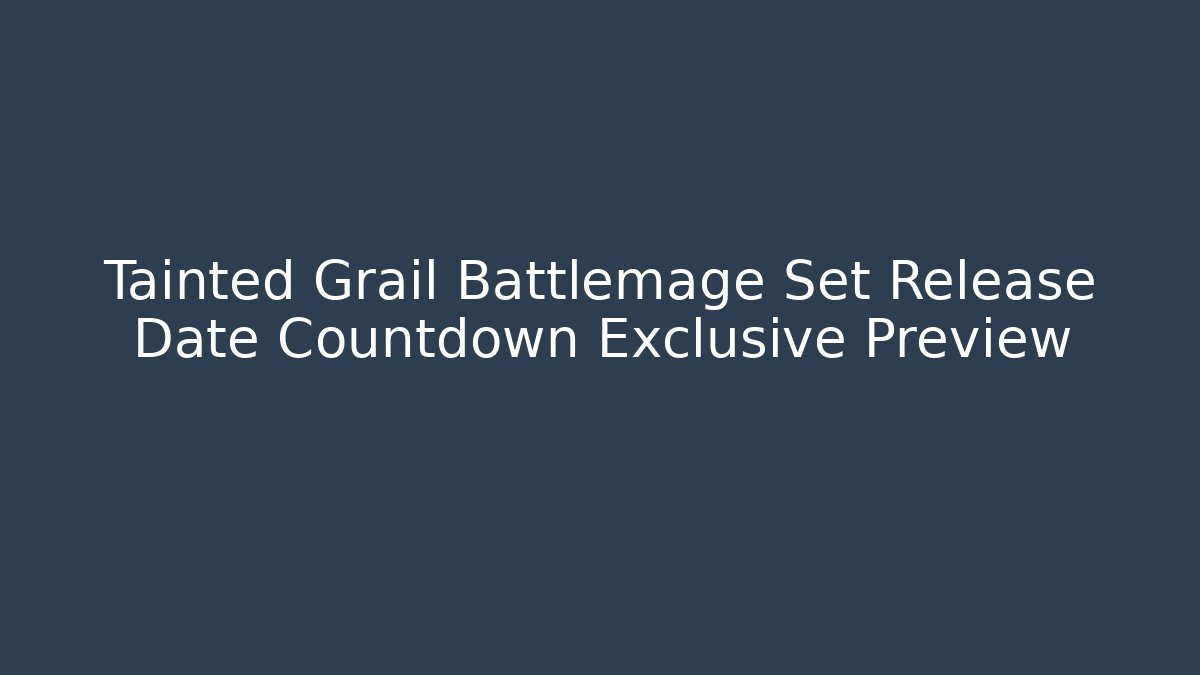 Tainted Grail Battlemage Set Release Date Countdown Exclusive Preview