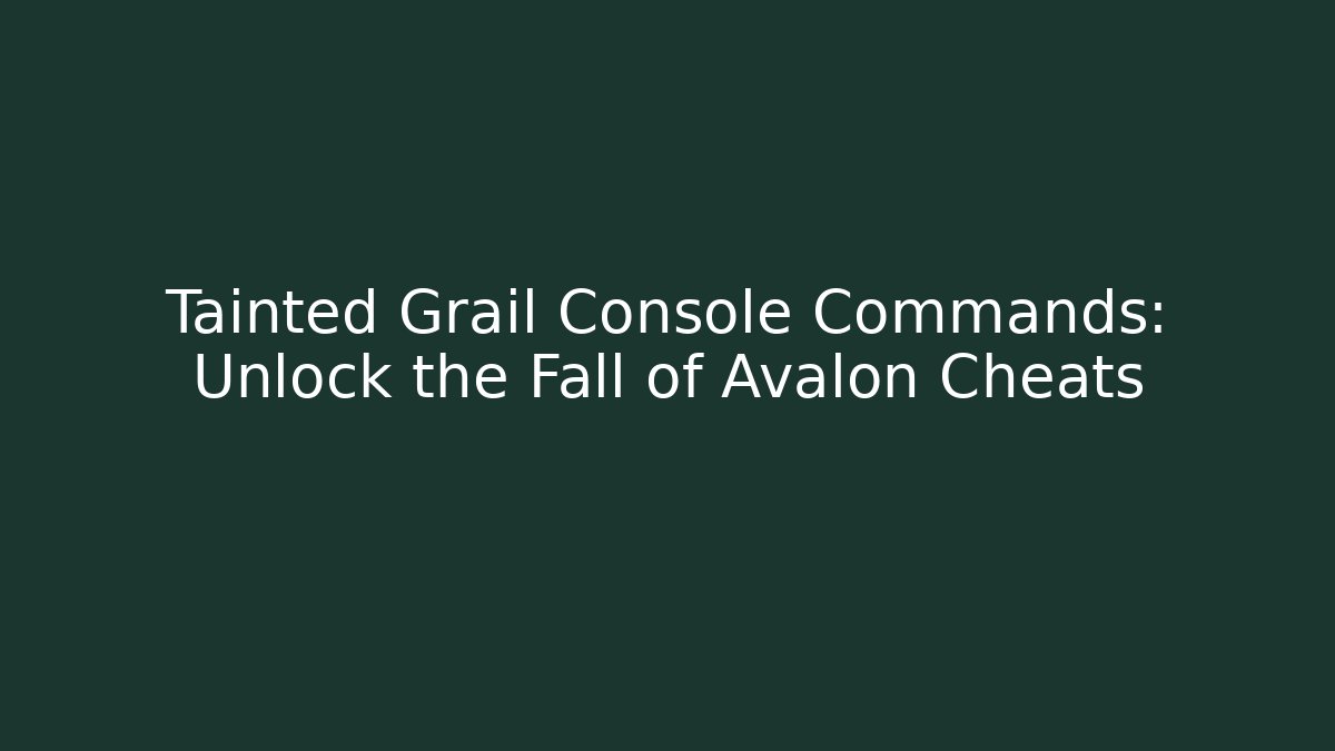 Tainted Grail Console Commands: Unlock the Fall of Avalon Cheats