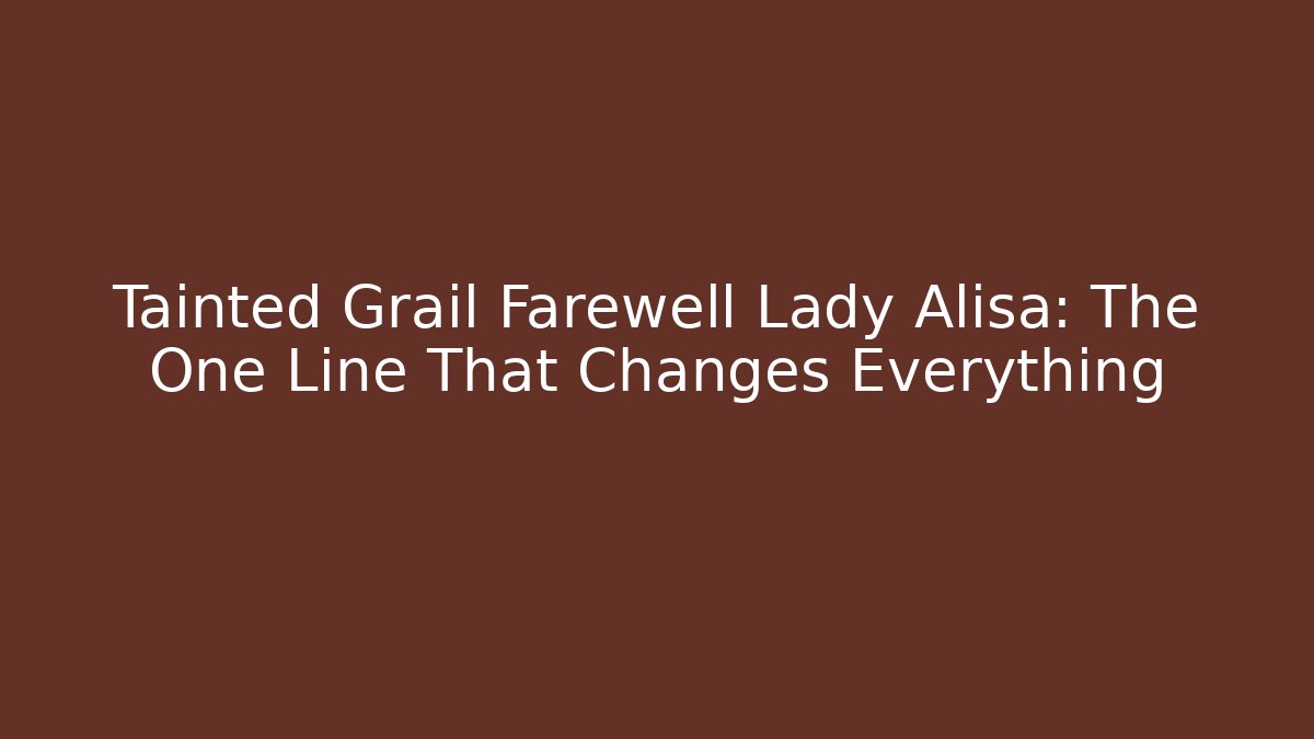 Tainted Grail Farewell Lady Alisa: The One Line That Changes Everything - Critter Realm