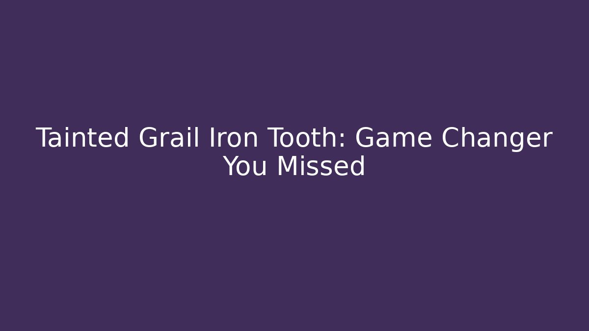 Tainted Grail Iron Tooth: Game Changer You Missed
