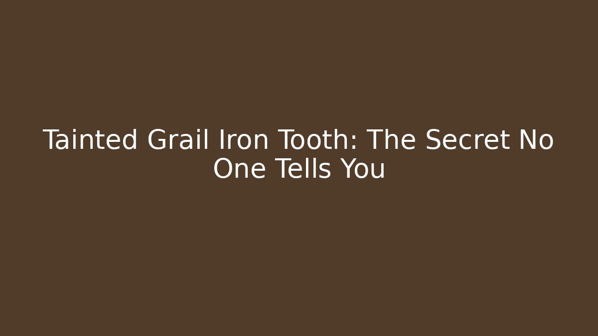 Tainted Grail Iron Tooth: The Secret No One Tells You