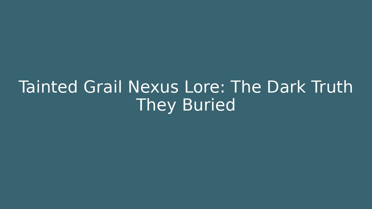 Tainted Grail Nexus Lore: The Dark Truth They Buried