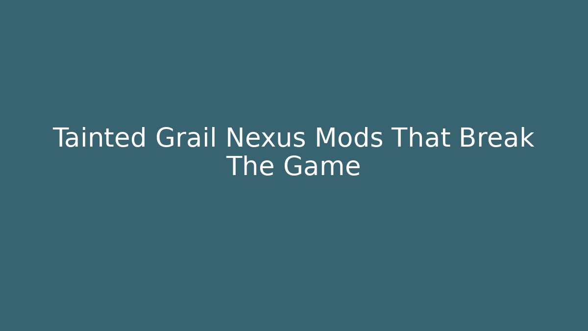 Tainted Grail Nexus Mods That Break The Game
