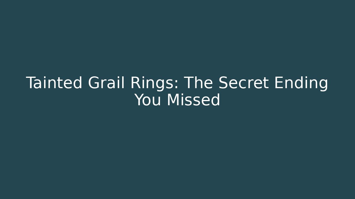 Tainted Grail Rings: The Secret Ending You Missed
