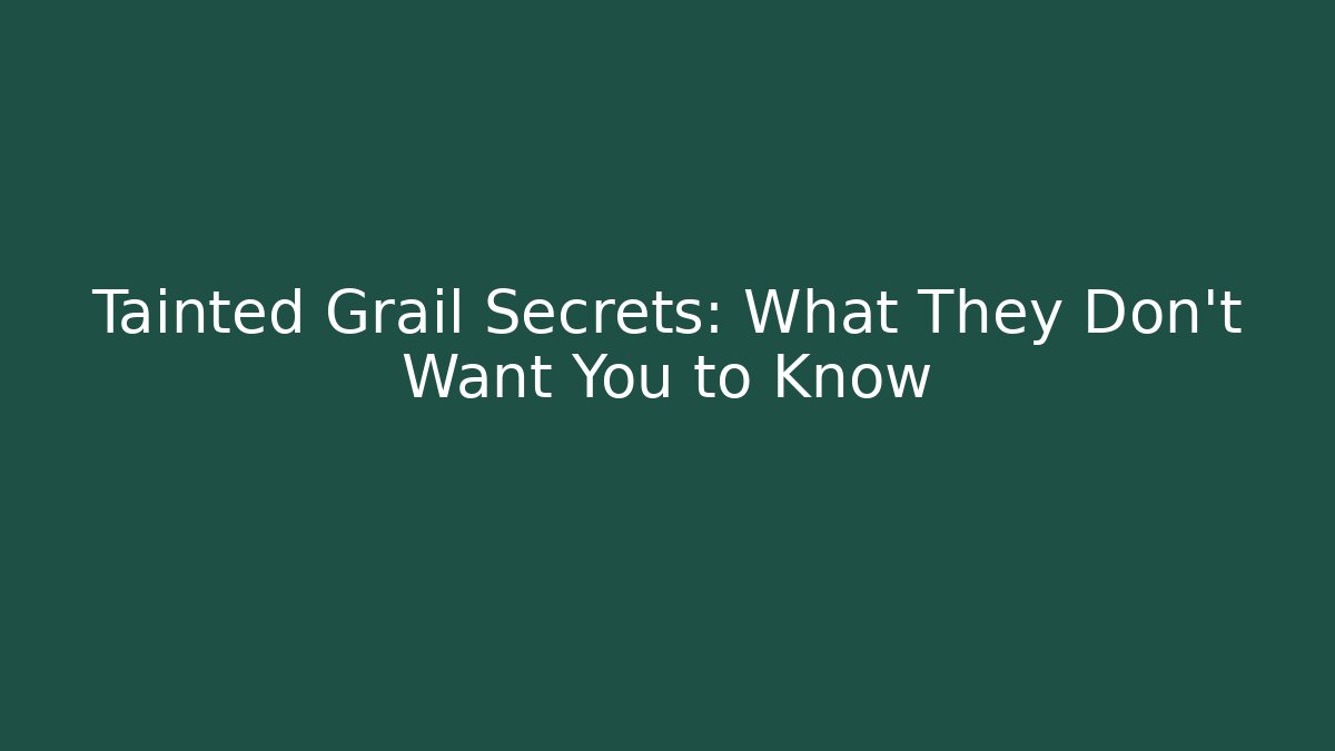 Tainted Grail Secrets: What They Don’t Want You to Know
