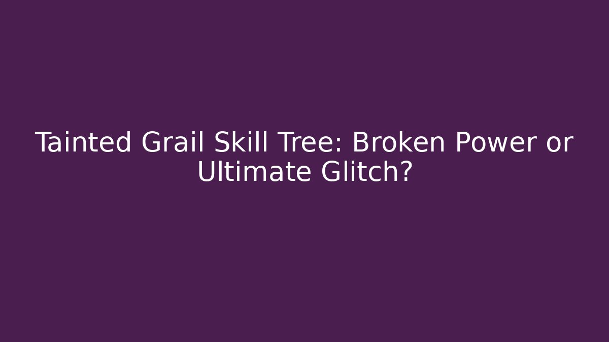 Tainted Grail Skill Tree: Broken Power or Ultimate Glitch?