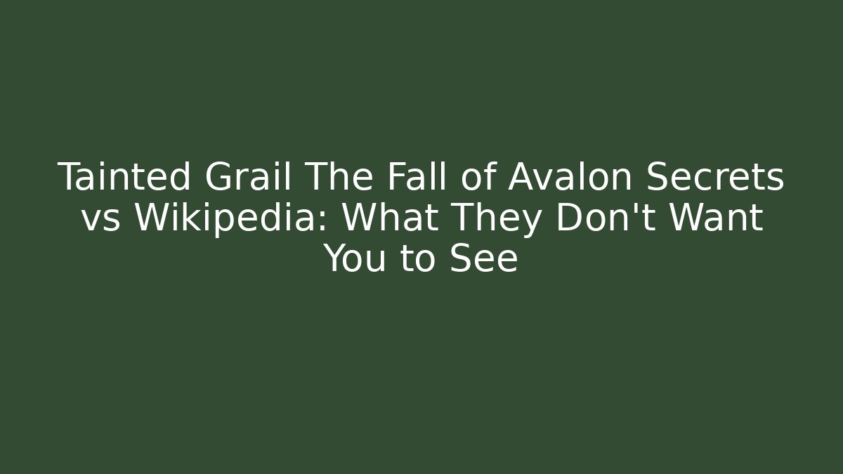 Tainted Grail The Fall of Avalon Secrets vs Wikipedia: What They Don't Want You to See