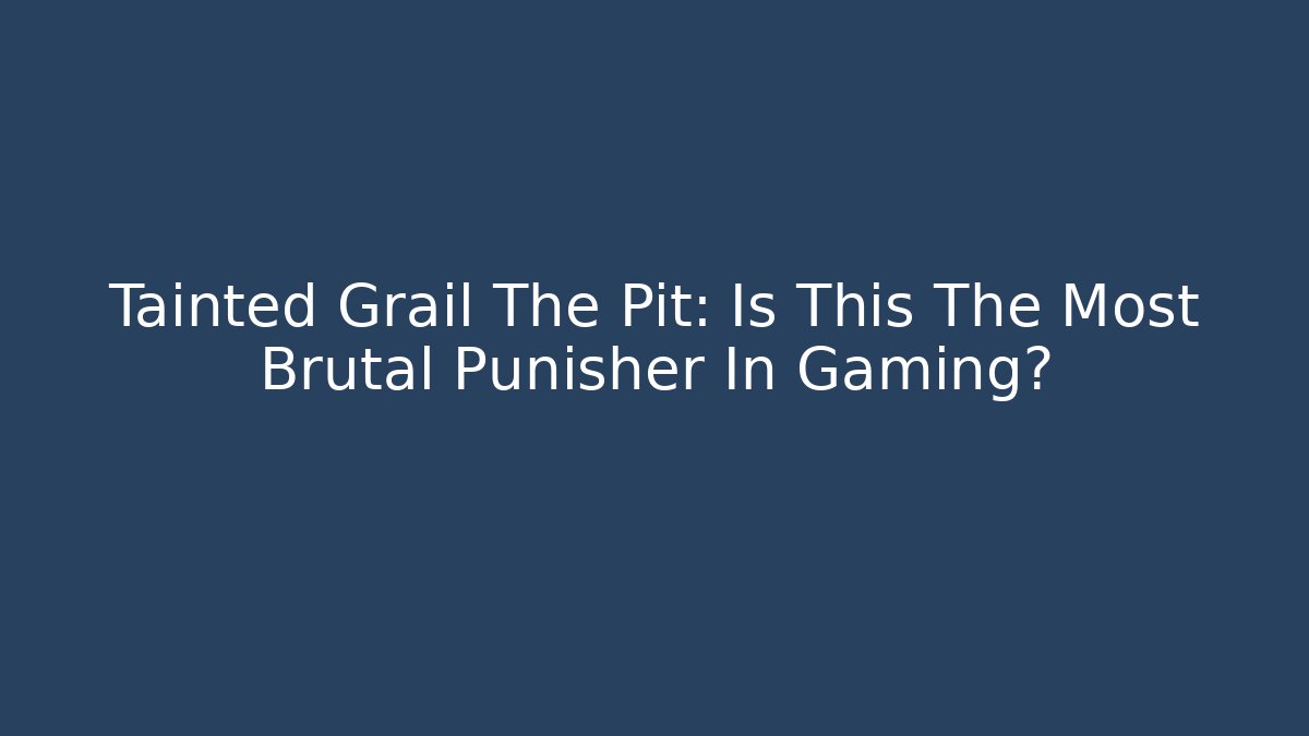 Tainted Grail The Pit: Is This The Most Brutal Punisher In Gaming?