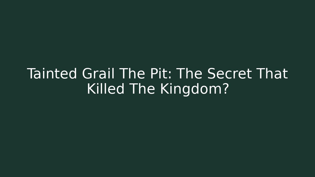 Tainted Grail The Pit: The Secret That Killed The Kingdom?