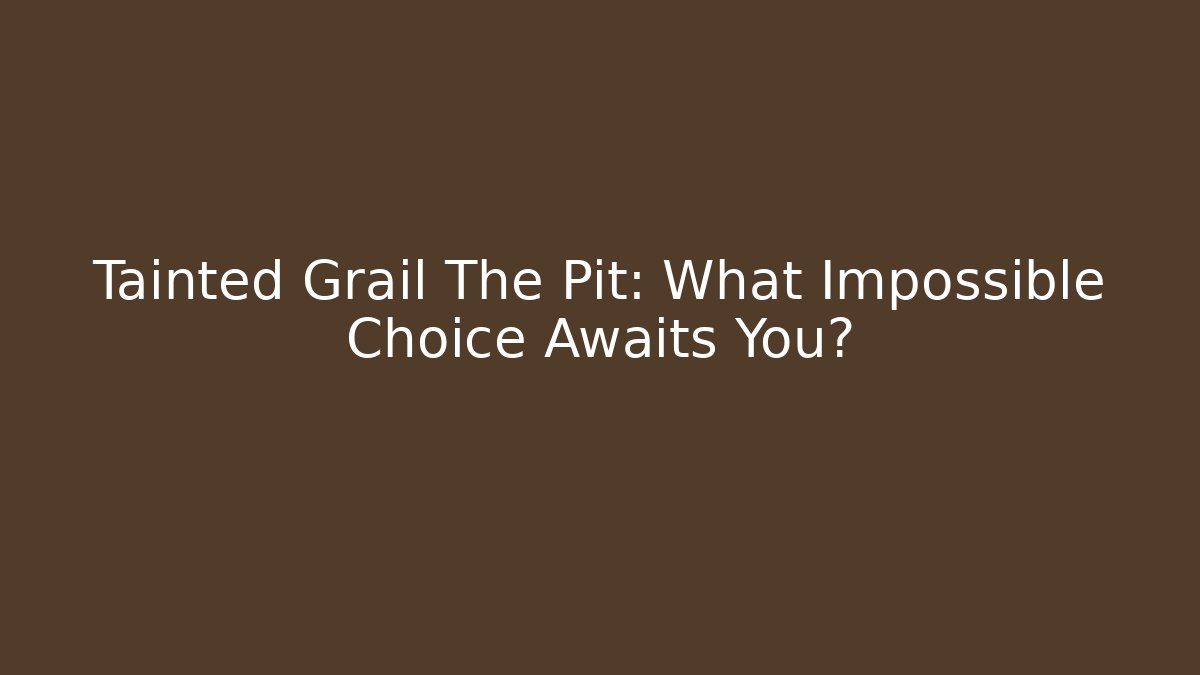 Tainted Grail The Pit: What Impossible Choice Awaits You? - Critter Realm