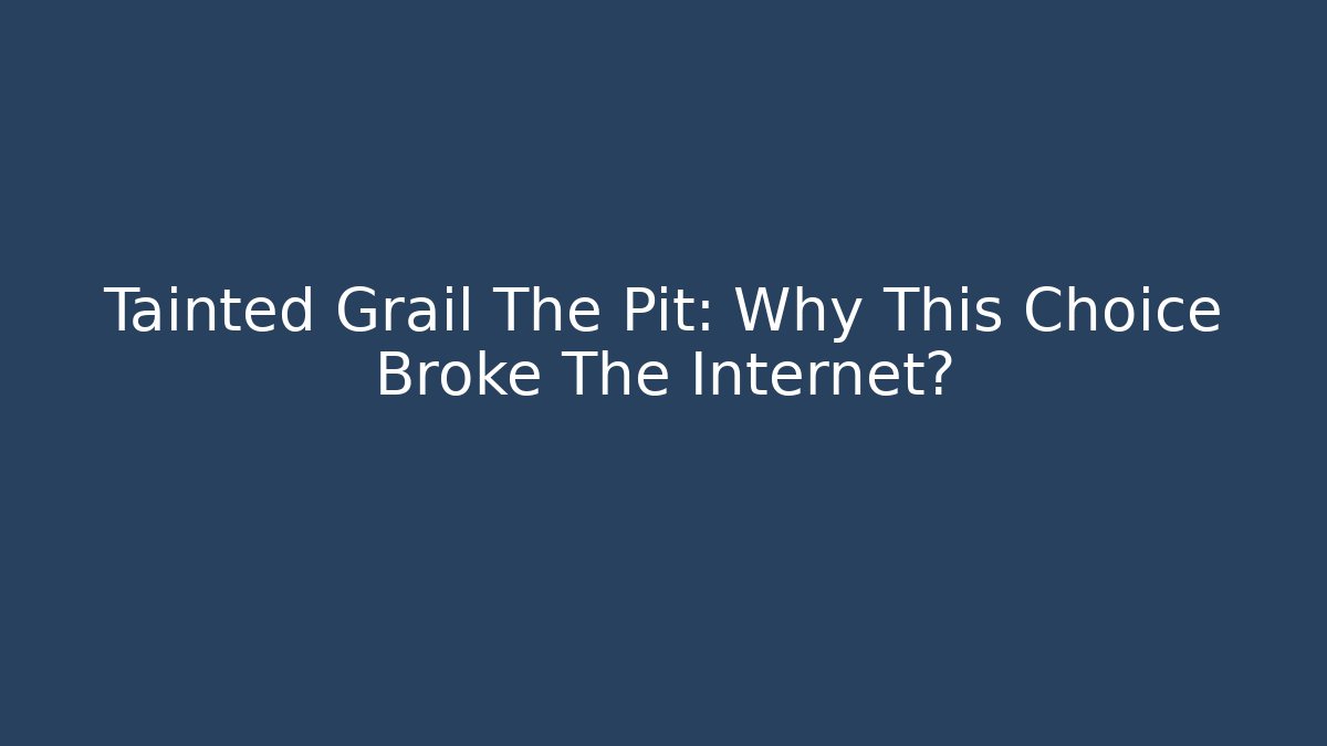 Tainted Grail The Pit: Why This Choice Broke The Internet?