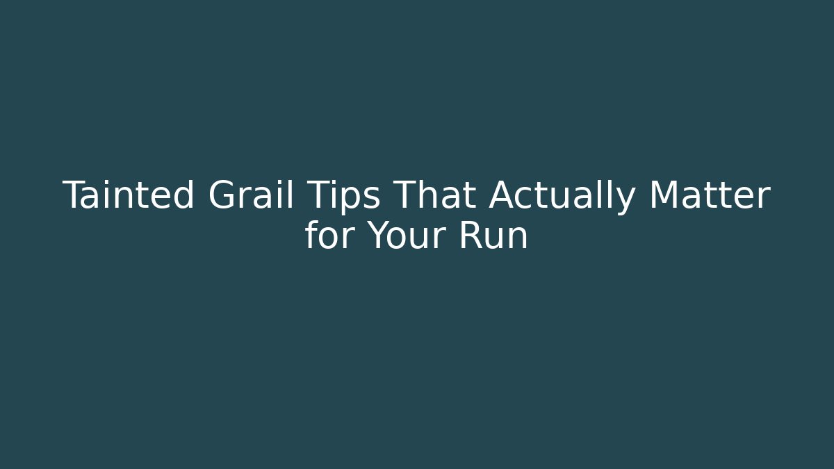 Tainted Grail Tips That Actually Matter for Your Run