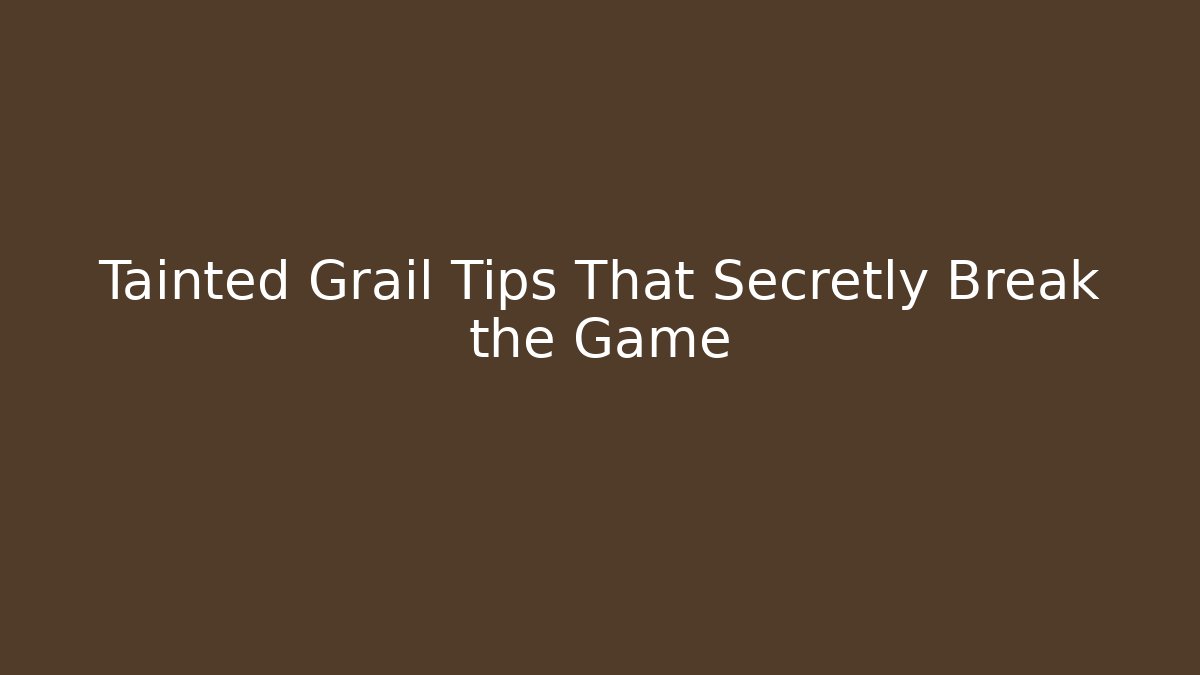 Tainted Grail Tips That Secretly Break the Game