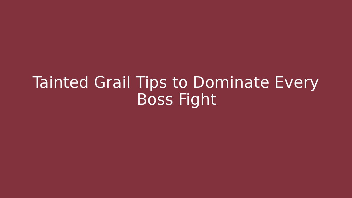 Tainted Grail Tips to Dominate Every Boss Fight