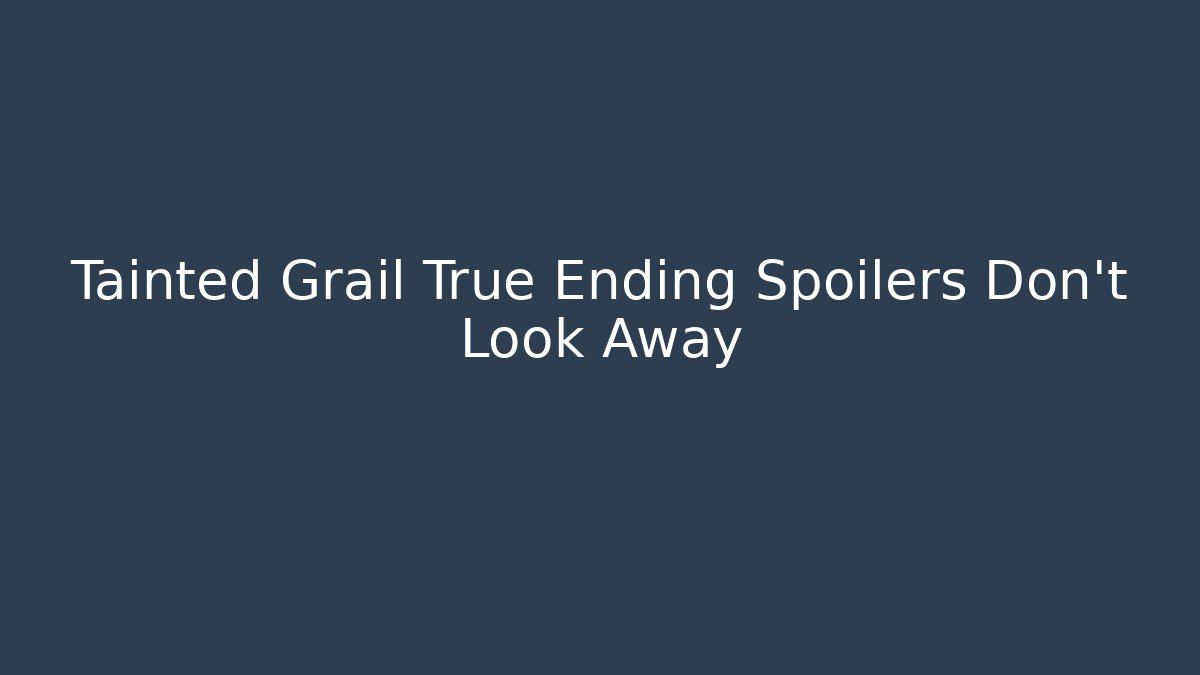 Tainted Grail True Ending Spoilers Don't Look Away