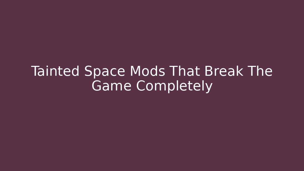 Tainted Space Mods That Break The Game Completely