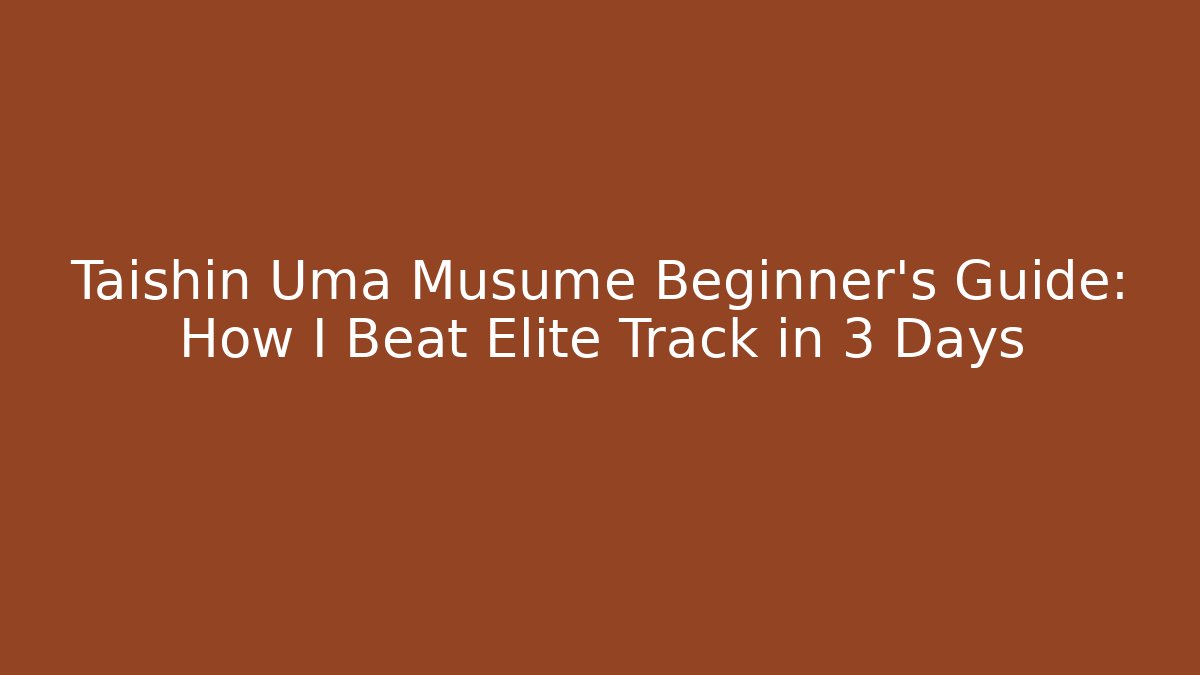 Taishin Uma Musume Beginner's Guide: How I Beat Elite Track in 3 Days