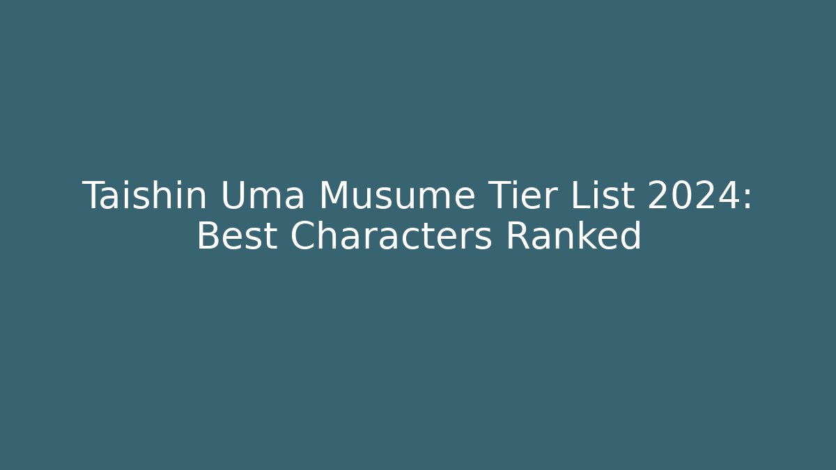 Taishin Uma Musume Tier List 2024: Best Characters Ranked