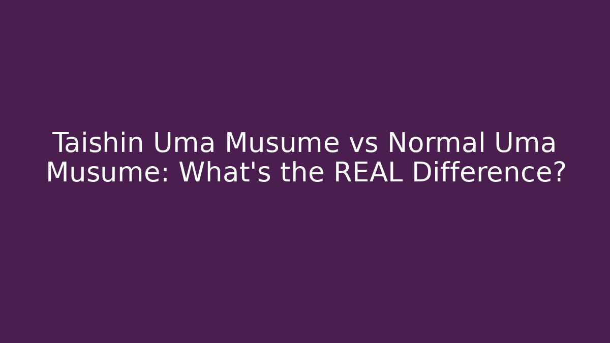 Taishin Uma Musume vs Normal Uma Musume: What's the REAL Difference?