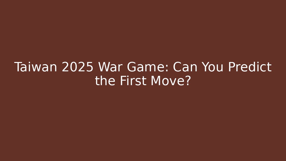 Taiwan 2025 War Game: Can You Predict the First Move?