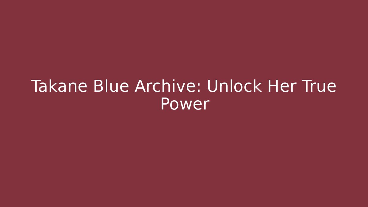 Takane Blue Archive: Unlock Her True Power