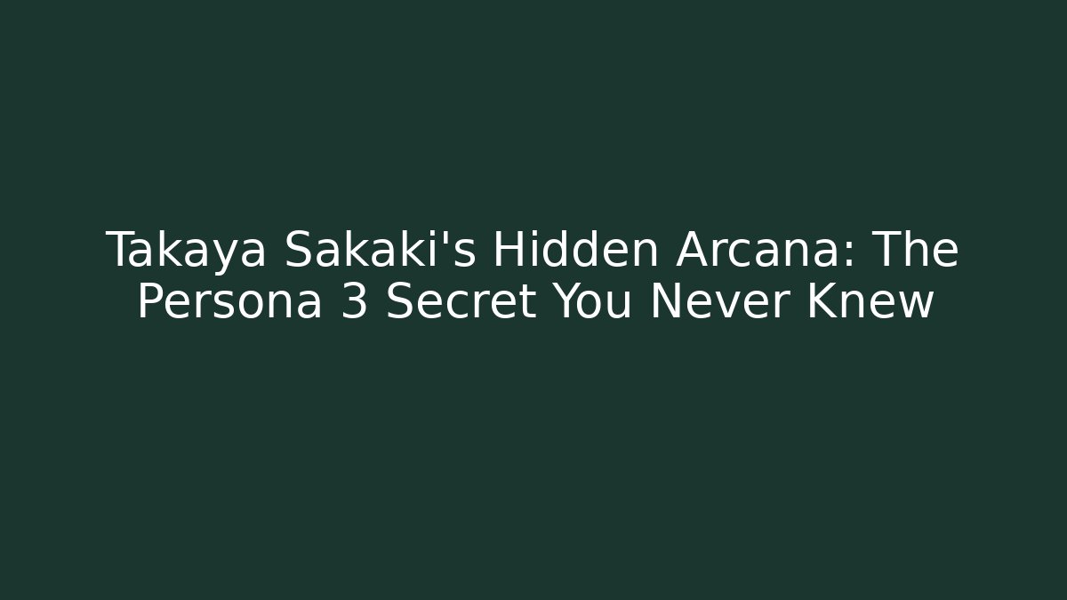 Takaya Sakaki's Hidden Arcana: The Persona 3 Secret You Never Knew