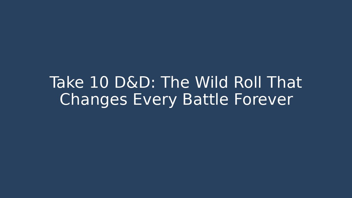 Take 10 D&D: The Wild Roll That Changes Every Battle Forever