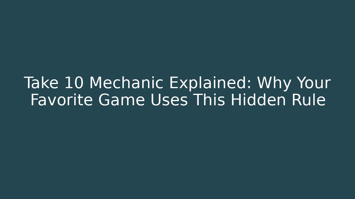 Take 10 Mechanic Explained: Why Your Favorite Game Uses This Hidden Rule - Critter Realm