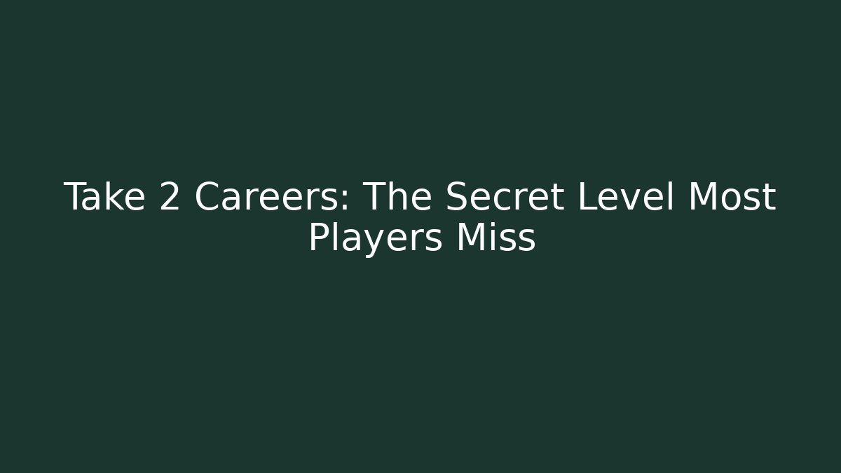 Take 2 Careers: The Secret Level Most Players Miss