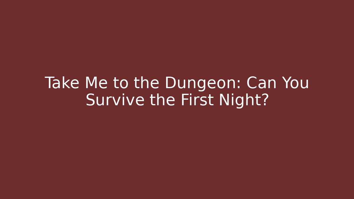 Take Me to the Dungeon: Can You Survive the First Night?