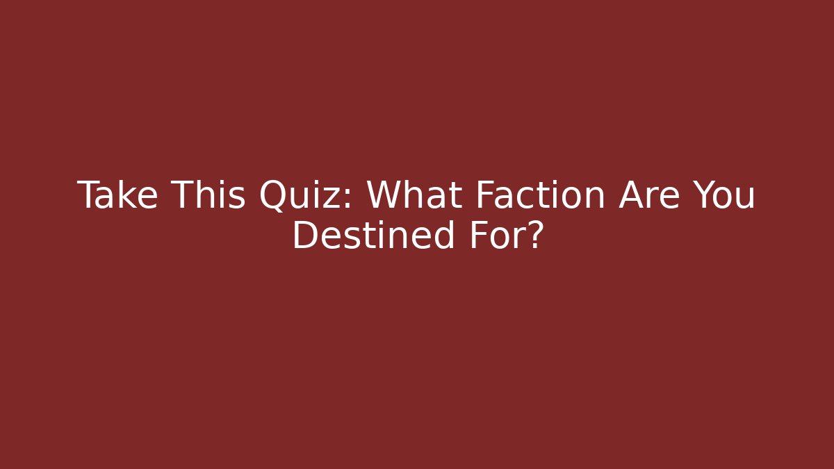 Take This Quiz: What Faction Are You Destined For?
