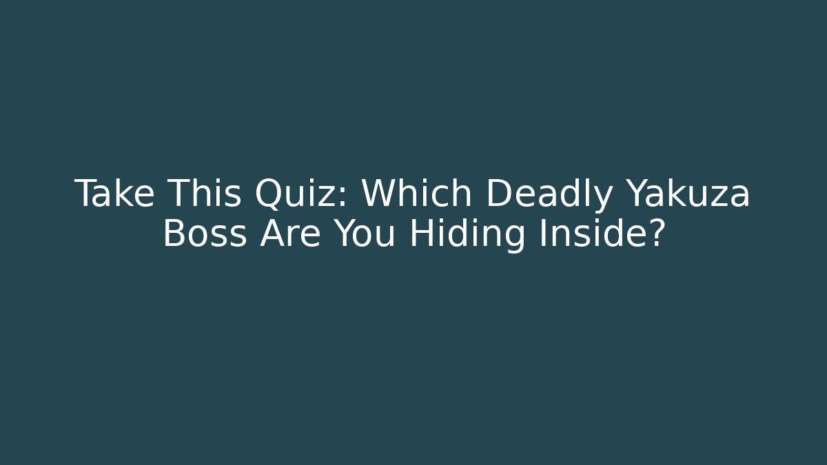Take This Quiz: Which Deadly Yakuza Boss Are You Hiding Inside?