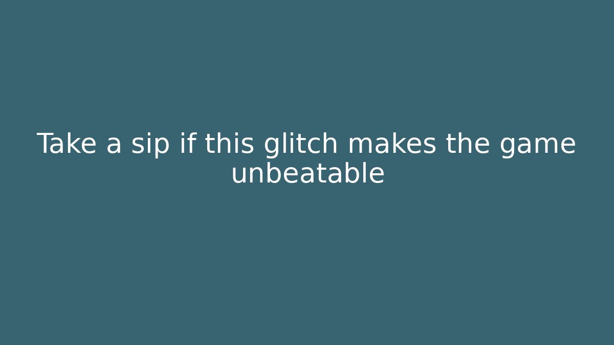 Take a sip if this glitch makes the game unbeatable
