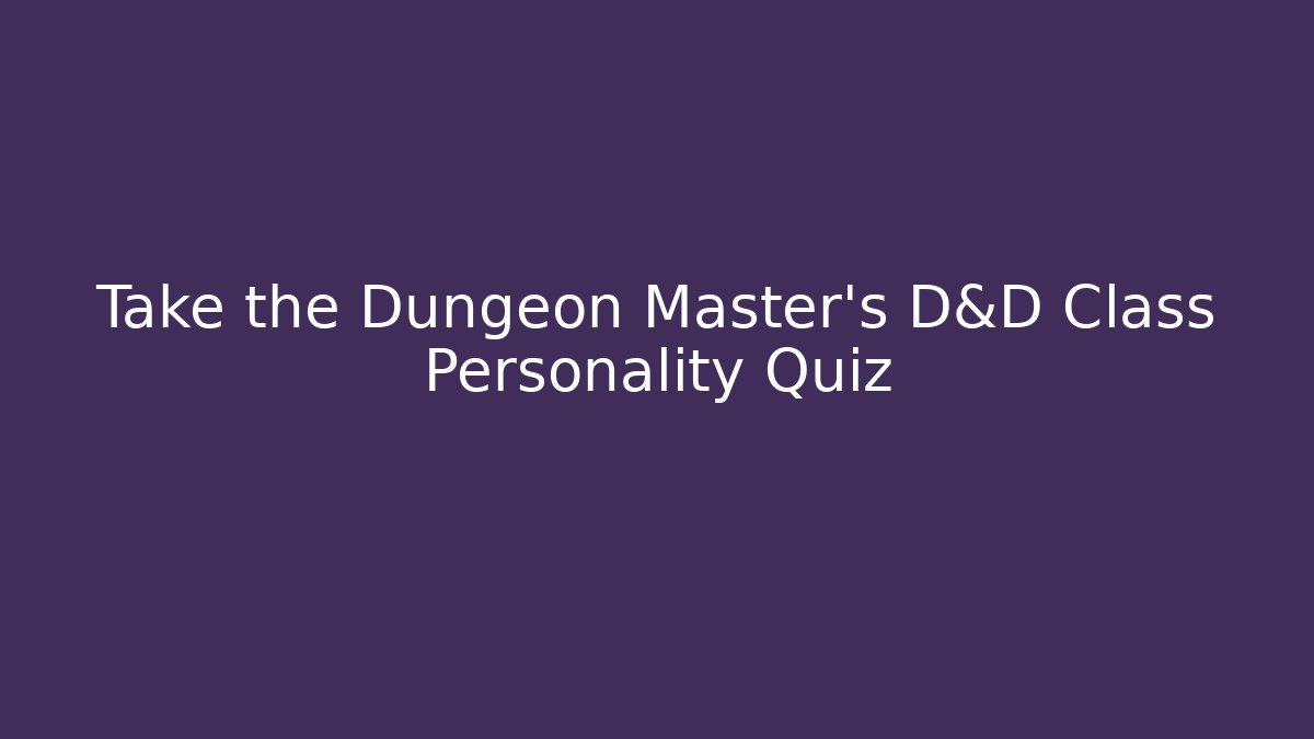 Take the Dungeon Master's D&D Class Personality Quiz